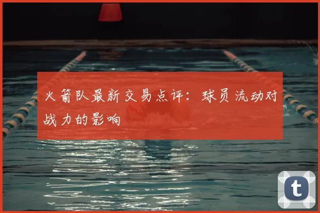 火箭队最新交易点评:球员流动对战力的影响