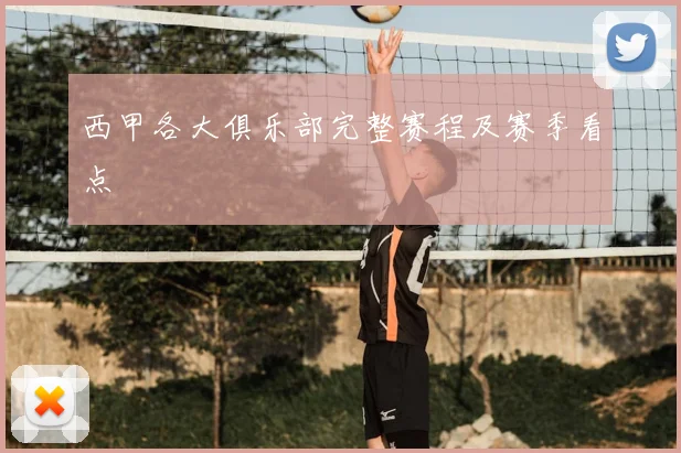 西甲各大俱乐部完整赛程及赛季看点